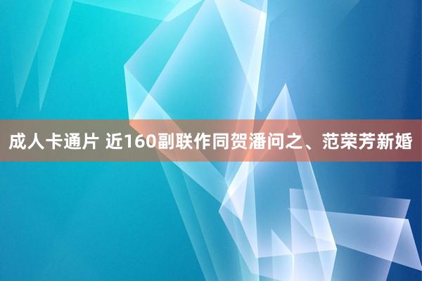成人卡通片 近160副联作同贺潘问之、范荣芳新婚